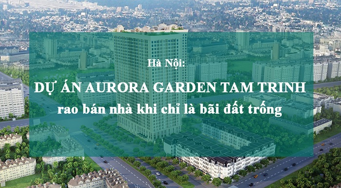 Bản tin BĐS số 12: Dự án Aurora Garden rao bán khi chỉ là bãi đất