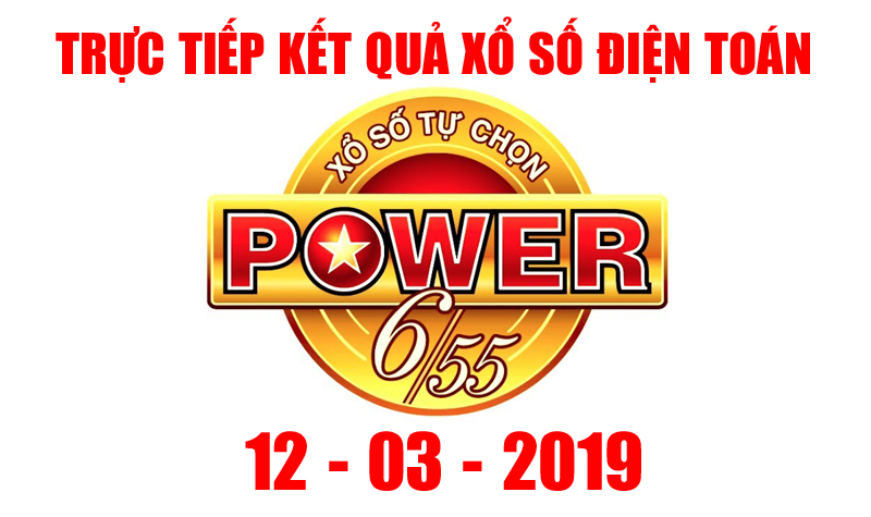 Vietlott Power 6/55 - Kết quả xổ số Vietlott hôm nay ngày 12/3/2019