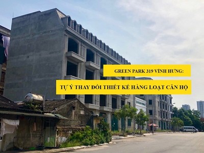 Bản tin BĐS 22: Green Park 319 Vĩnh Hưng tự ý thay đổi thiết kế