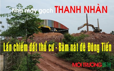 Nhà máy gạch Thanh Nhàn: Lấn chiếm đất thổ cư- Băm nát đê Đông Tiến?