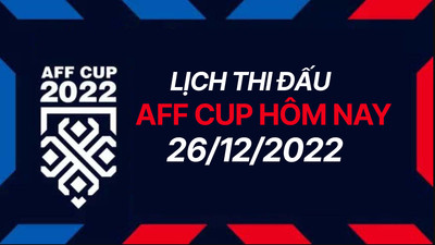Lịch thi đấu AFF Cup 2022 hôm nay 26/12 trực tiếp trên VTV, FPT Play