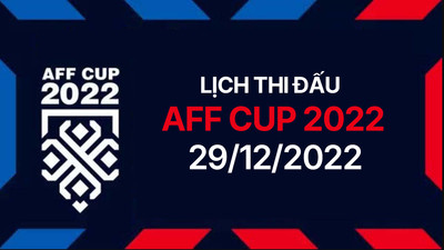 Lịch thi đấu AFF Cup 2022 hôm nay 29/12 trực tiếp trên VTV, FPT Play