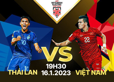 Trực tiếp chung kết AFF Cup 2022 Thái Lan vs Việt Nam 19h30 hôm nay 16/1