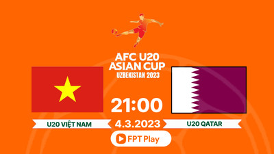 Trực tiếp U20 Việt Nam vs U20 Qatar, U20 Châu Á 21h00 ngày 4/3 trên FPT Play
