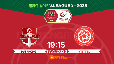FPT Play Trực tiếp Hải Phòng vs Viettel, V-League 2023, 19h15 hôm nay 17/4
