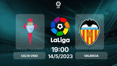 Nhận định bóng đá, Trực tiếp Celta Vigo - Valencia 19h00 hôm nay 14/5, La Liga