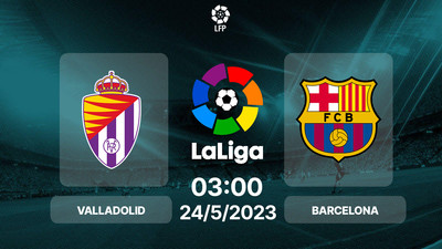 Nhận định bóng đá, Trực tiếp Valladolid vs Barcelona 03h00 hôm nay 24/5, La Liga