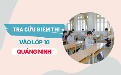 Tra cứu điểm thi tuyển sinh vào lớp 10 Quảng Ninh năm 2023 sớm nhất