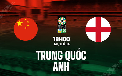 Trực tiếp bóng đá nữ Trung Quốc vs nữ Anh 18h00 hôm nay 1/8/2023, World Cup 2023