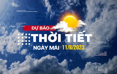 Dự báo thời tiết ngày mai 11/8/2023, Thời tiết Hà Nội, Thời tiết TP.HCM ngày 11/8