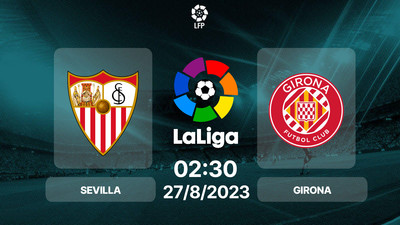 Nhận định, Trực tiếp Sevilla vs Girona 02h30 hôm nay 27/8, La Liga