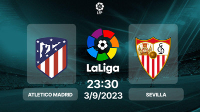 Nhận định, Trực tiếp Atletico Madrid vs Sevilla 23h30 hôm nay 3/9, La Liga