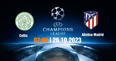 Nhận định, Trực tiếp Celtic vs Atletico Madrid, 02h00 ngày 26/10 trên FPT Play