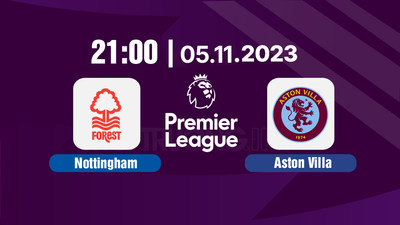 Nhận định bóng đá, Trực tiếp Nottingham vs Aston Villa 21h00 hôm nay 5/11