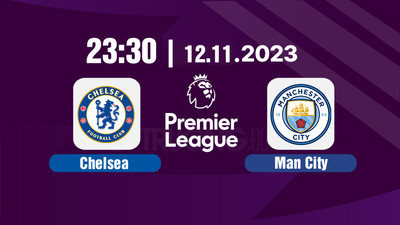 Nhận định bóng đá, Trực tiếp Chelsea vs Man City 23h30 hôm nay 12/11