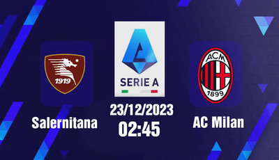 Nhận định bóng đá, Trực tiếp Salernitana vs AC Milan 02h45 hôm nay 23/12