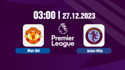 Nhận định bóng đá, Trực tiếp Man Utd vs Aston Villa 03h00 hôm nay 27/12