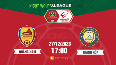 Trực tiếp Quảng Nam vs Thanh Hóa, 17h00 hôm nay 27/12 trên FPT Play