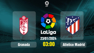 Link xem trực tiếp bóng đá Granada vs Atletico Madrid 03h00 hôm nay 23/1/2024