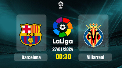 Link xem trực tiếp bóng đá Barcelona vs Villarreal 00h30 hôm nay 28/1/2024