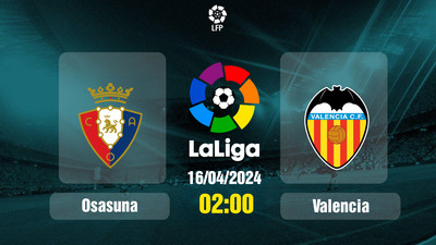 Link xem trực tiếp bóng đá Osasuna vs Valencia 02h00 hôm nay 16/4/2024