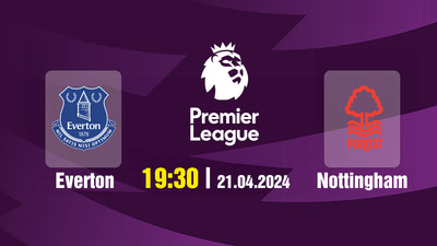 Nhận định bóng đá, Trực tiếp Everton vs Nottingham Forest 19h30 hôm nay 21/4