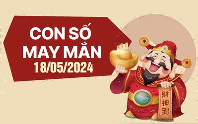 Con số may mắn theo 12 con giáp hôm nay Thứ 7 ngày 18/5/2024