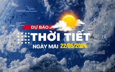 Dự báo thời tiết ngày mai 22/5/2024, Thời tiết Hà Nội, Thời tiết TP.HCM ngày 22/5
